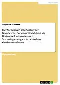 E-Book (pdf) Der Stellenwert interkultureller Kompetenz. Personalentwicklung als Bestandteil internationaler Marketingstrategien in deutschen Großunternehmen von Stephan Schwarz