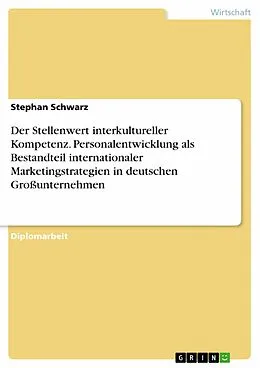 E-Book (pdf) Der Stellenwert interkultureller Kompetenz. Personalentwicklung als Bestandteil internationaler Marketingstrategien in deutschen Großunternehmen von Stephan Schwarz