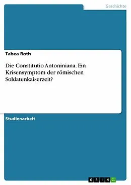 E-Book (pdf) Die Constitutio Antoniniana. Ein Krisensymptom der römischen Soldatenkaiserzeit? von Tabea Roth