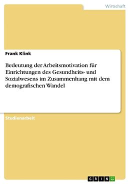 Kartonierter Einband Bedeutung der Arbeitsmotivation für Einrichtungen des Gesundheits- und Sozialwesens im Zusammenhang mit dem demografischen Wandel von Frank Klink