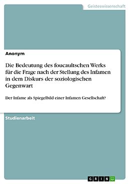 E-Book (epub) Die Bedeutung des foucaultschen Werks für die Frage nach der Stellung des Infamen in dem Diskurs der soziologischen Gegenwart von Anonym