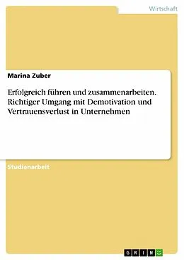 E-Book (pdf) Erfolgreich führen und zusammenarbeiten. Richtiger Umgang mit Demotivation und Vertrauensverlust in Unternehmen von Marina Zuber