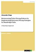 E-Book (pdf) Restructuring Ticket Pricing Policies by Implementing Innovative Pricing Strategies for Bundesliga Clubs von Alexander Rings