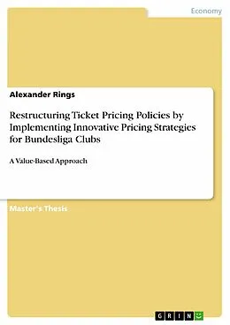 E-Book (pdf) Restructuring Ticket Pricing Policies by Implementing Innovative Pricing Strategies for Bundesliga Clubs von Alexander Rings