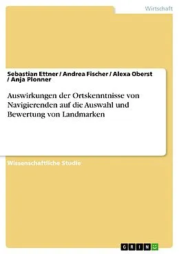 E-Book (pdf) Auswirkungen der Ortskenntnisse von Navigierenden auf die Auswahl und Bewertung von Landmarken von Sebastian Ettner, Andrea Fischer, Alexa Oberst