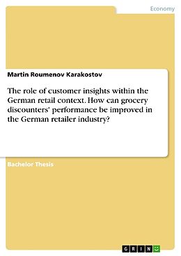 Couverture cartonnée The role of customer insights within the German retail context. How can grocery discounters' performance be improved in the German retailer industry? de Martin Roumenov Karakostov