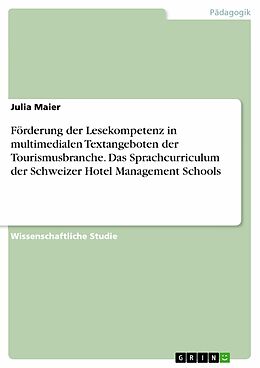 E-Book (pdf) Förderung der Lesekompetenz in multimedialen Textangeboten der Tourismusbranche. Das Sprachcurriculum der Schweizer Hotel Management Schools von Julia Maier