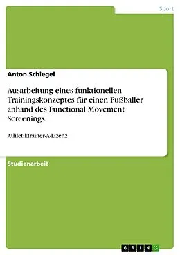 E-Book (epub) Ausarbeitung eines funktionellen Trainingskonzeptes für einen Fußballer anhand des Functional Movement Screenings von Anton Schlegel