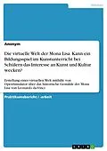E-Book (pdf) Die virtuelle Welt der Mona Lisa. Kann ein Bildungsspiel im Kunstunterricht bei Schülern das Interesse an Kunst und Kultur wecken? von Aonym