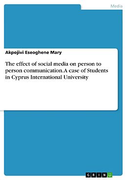 E-Book (epub) The effect of social media on person to person communication. A case of Students in Cyprus International University von Akpojivi Eseoghene Mary