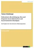 E-Book (pdf) Einkommen, Beschäftigung, Zins und Ersparnis im neoklassischen und keynesianischen Paradigma von Tamara Erdenberger