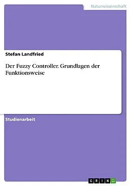 E-Book (epub) Der Fuzzy Controller. Grundlagen der Funktionsweise von Stefan Landfried