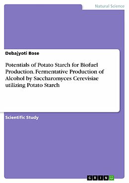 E-Book (pdf) Potentials of Potato Starch for Biofuel Production. Fermentative Production of Alcohol by Saccharomyces Cerevisiae utilizing Potato Starch von Debajyoti Bose