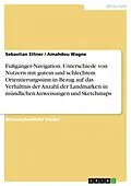 E-Book (pdf) Fußgänger-Navigation. Unterschiede von Nutzern mit gutem und schlechtem Orientierungssinn in Bezug auf das Verhältnis der Anzahl der Landmarken in mündlichen Anweisungen und Sketchmaps von Sebastian Ettner, Amahdou Wagne
