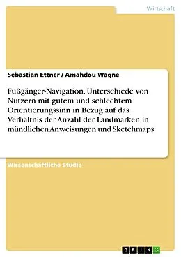 E-Book (pdf) Fußgänger-Navigation. Unterschiede von Nutzern mit gutem und schlechtem Orientierungssinn in Bezug auf das Verhältnis der Anzahl der Landmarken in mündlichen Anweisungen und Sketchmaps von Sebastian Ettner, Amahdou Wagne