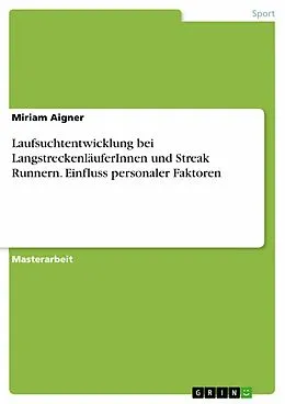 E-Book (pdf) Laufsuchtentwicklung bei LangstreckenläuferInnen und Streak Runnern. Einfluss personaler Faktoren von Miriam Aigner