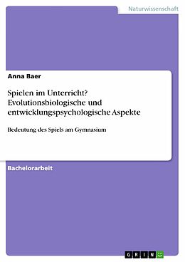 E-Book (pdf) Spielen im Unterricht? Evolutionsbiologische und entwicklungspsychologische Aspekte von Anna Baer
