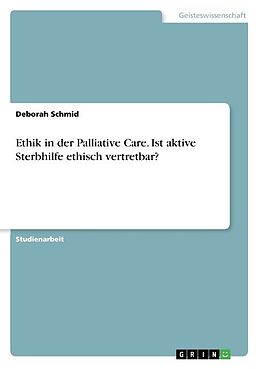 Kartonierter Einband Ethik in der Palliative Care. Ist aktive Sterbhilfe ethisch vertretbar? von Deborah Schmid