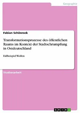 E-Book (epub) Transformationsprozesse des öffentlichen Raums im Kontext der Stadtschrumpfung in Ostdeutschland von Fabian Schönrock