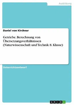 E-Book (pdf) Getriebe. Berechnung von Übersetzungsverhältnissen (Naturwissenschaft und Technik 8. Klasse) von Daniel von Kirchner