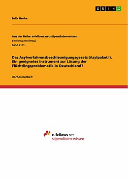 E-Book (pdf) Das Asylverfahrensbeschleunigungsgesetz (Asylpaket I). Ein geeignetes Instrument zur Lösung der Flüchtlingsproblematik in Deutschland? von Felix Henke