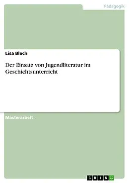 E-Book (pdf) Der Einsatz von Jugendliteratur im Geschichtsunterricht von Lisa Blech