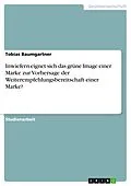 E-Book (pdf) Inwiefern eignet sich das grüne Image einer Marke zur Vorhersage der Weiterempfehlungsbereitschaft einer Marke? von Tobias Baumgartner