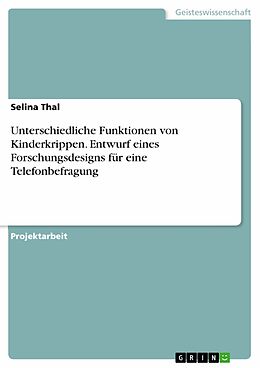 E-Book (pdf) Unterschiedliche Funktionen von Kinderkrippen. Entwurf eines Forschungsdesigns für eine Telefonbefragung von Selina Thal