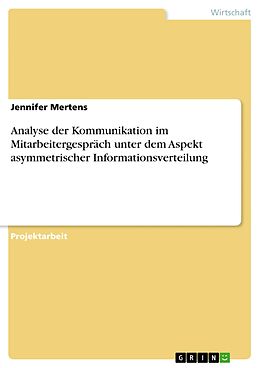E-Book (pdf) Analyse der Kommunikation im Mitarbeitergespräch unter dem Aspekt asymmetrischer Informationsverteilung von Jennifer Mertens