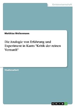 Kartonierter Einband Die Analogie von Erfahrung und Experiment in Kants "Kritik der reinen Vernunft" von Matthias Weilenmann
