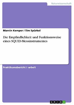 E-Book (pdf) Die Empfindlichkeit und Funktionsweise eines SQUID-Messinstrumentes von Marvin Kemper, Tim Spürkel