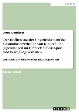 E-Book (pdf) Der Einfluss sozialer Ungleichheit auf das Gesundheitsverhalten von Kindern und Jugendlichen im Hinblick auf das Sport- und Bewegungsverhalten von Anna Donderer