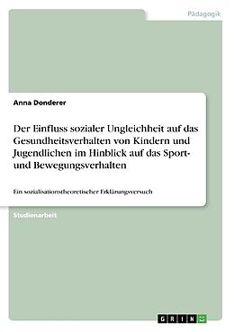 Kartonierter Einband Der Einfluss sozialer Ungleichheit auf das Gesundheitsverhalten von Kindern und Jugendlichen im Hinblick auf das Sport- und Bewegungsverhalten von Anna Donderer