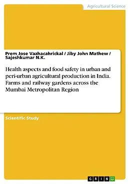 E-Book (epub) Health aspects and food safety in urban and peri-urban agricultural production in India. Farms and railway gardens across the Mumbai Metropolitan Region von Prem Jose Vazhacahrickal, Jiby John Mathew, Sajeshkumar N. K.