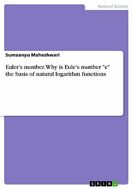 E-Book (pdf) Euler's number. Why is Eule's number "e" the basis of natural logarithm functions von Sumaanyu Maheshwari