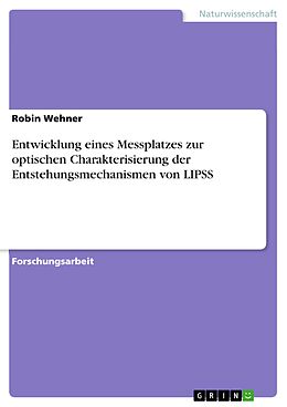 E-Book (pdf) Entwicklung eines Messplatzes zur optischen Charakterisierung der Entstehungsmechanismen von LIPSS von Robin Wehner