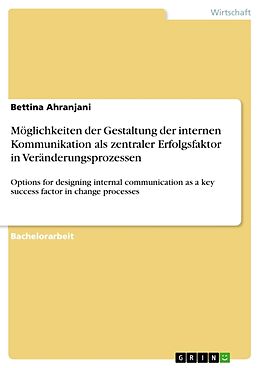 Kartonierter Einband Möglichkeiten der Gestaltung der internen Kommunikation als zentraler Erfolgsfaktor in Veränderungsprozessen von Bettina Ahranjani