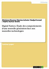 eBook (pdf) Digital Natives. Étude des comportements d'une nouvelle génération face aux nouvelles technologies de Ghizlane Douma, Denise Achatz, Nadja Frenzel
