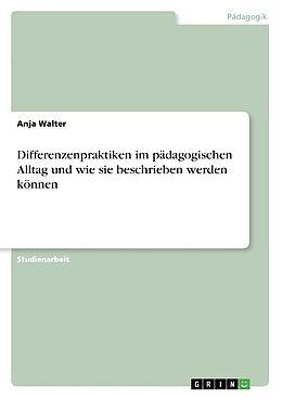 Kartonierter Einband Differenzenpraktiken im pädagogischen Alltag und wie sie beschrieben werden können von Anja Walter