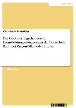 E-Book (pdf) Die Optimierungschancen im Dienstleistungsmanagement der Deutschen Bahn bei Zugausfällen oder Streiks von Christoph Platzöder