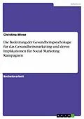 E-Book (epub) Die Bedeutung der Gesundheitspsychologie für das Gesundheitsmarketing und deren Implikationen für Social Marketing Kampagnen von Christina Wiese