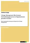 E-Book (epub) Change Management. Wie können Entwicklungsprozesse in Organisationen gestaltet werden? von Andreas Lange
