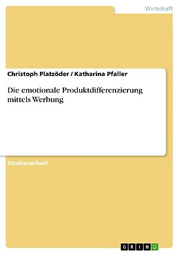 E-Book (pdf) Die emotionale Produktdifferenzierung mittels Werbung von Christoph Platzöder, Katharina Pfaller