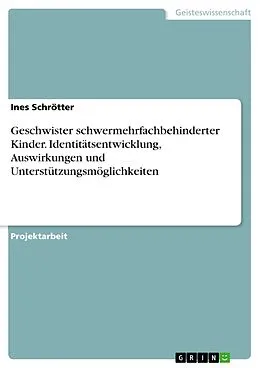 E-Book (epub) Geschwister schwermehrfachbehinderter Kinder. Identitätsentwicklung, Auswirkungen und Unterstützungsmöglichkeiten von Ines Schrötter