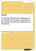E-Book (pdf) Knowledge Sharing Across Organizations. Determinants, Prerequisites and Limits of Knowledge Sharing Across Organizational Boundaries von Anne-Marie Belstler