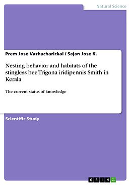 E-Book (pdf) Nesting behavior and habitats of the stingless bee Trigona iridipennis Smith in Kerala von Prem Jose Vazhacharickal, Sajan Jose K.