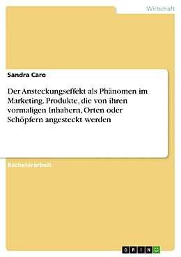E-Book (pdf) Der Ansteckungseffekt als Phänomen im Marketing. Produkte, die von ihren vormaligen Inhabern, Orten oder Schöpfern angesteckt werden von Sandra Caro