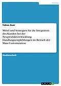 E-Book (pdf) Mittel und Strategien für die Integration des Kunden bei der Neuproduktentwicklung. Handlungsempfehlungen im Bereich der Mass Customization von Tobias Auer