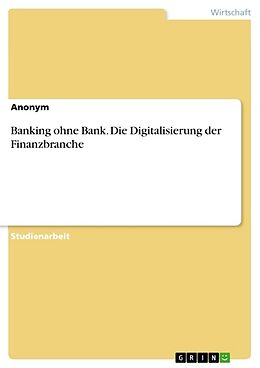Kartonierter Einband Banking ohne Bank. Die Digitalisierung der Finanzbranche von Anonym