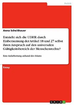 E-Book (pdf) Entzieht sich die UDHR durch Einberaumung der Artikel 18 und 27 selbst ihren Anspruch auf den universalen Gültigkeitsbereich der Menschenrechte? von Anna Scheithauer